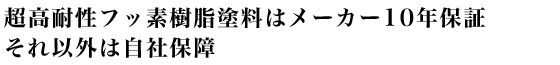 超高耐性フッ素樹脂塗料はメーカー10年保証　それ以外は自社保障